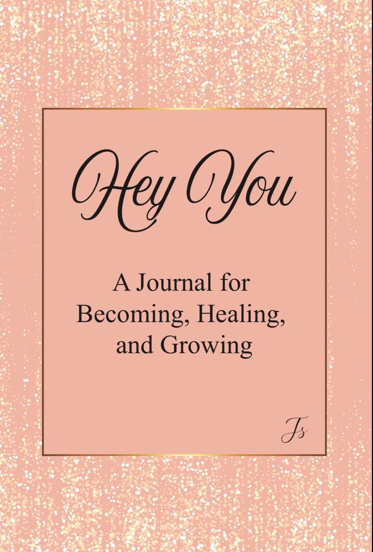 Hey You A Journal for Becoming, Healing and Growing