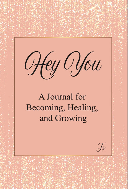 Hey You A Journal for Becoming, Healing and Growing